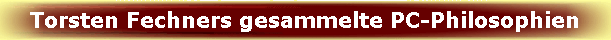 Torsten Fechners gesammelte PC-Philosophien