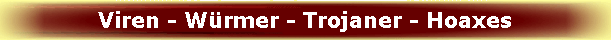 Viren - W�rmer - Trojaner - Hoaxes